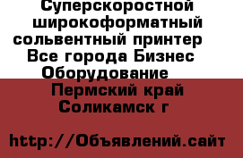 Суперскоростной широкоформатный сольвентный принтер! - Все города Бизнес » Оборудование   . Пермский край,Соликамск г.